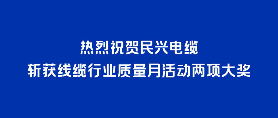 守质量初心，铸线缆匠心 | 民兴电缆斩获线缆行业质量月活动两项大奖